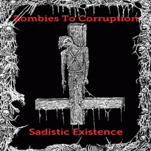 Zombies To Corruption : Sadistic Existence